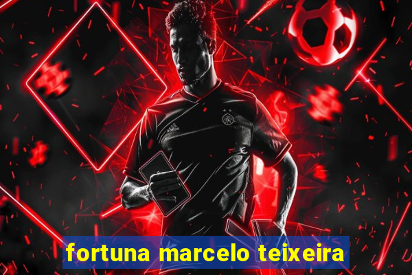 fortuna marcelo teixeira